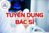 THÔNG TIN TUYỂN DỤNG VÀ CHÍNH SÁCH THU HÚT BÁC SỸ CỦA TRUNG TÂM Y TẾ HUYỆN HẠ HÒA – TỈNH PHÚ THỌ